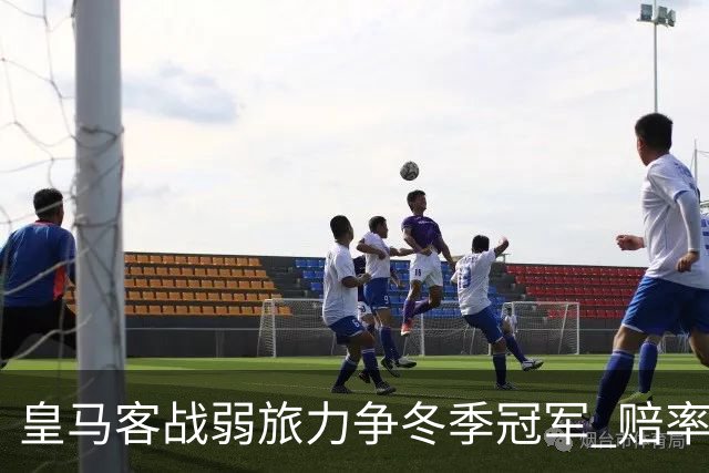 皇马客战弱旅力争冬季冠军 赔率:上半场就领先